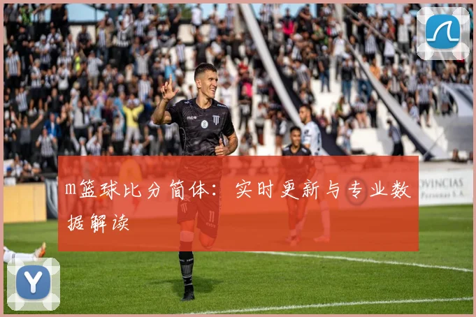 m篮球比分简体：实时更新与专业数据解读