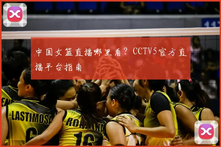 中国女篮直播哪里看？CCTV5官方直播平台指南