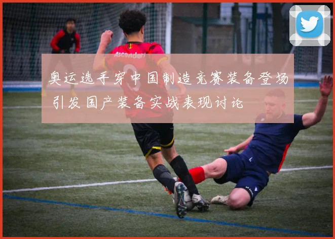 奥运选手穿中国制造竞赛装备登场 引发国产装备实战表现讨论