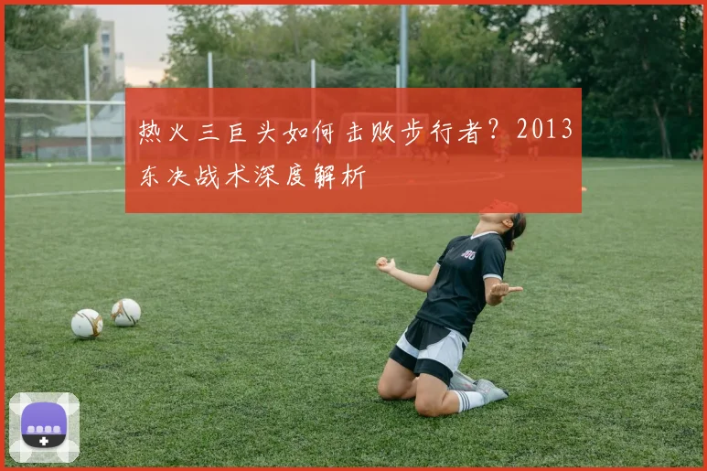 热火三巨头如何击败步行者？2013东决战术深度解析