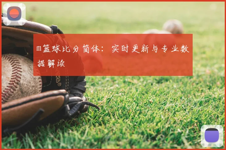 m篮球比分简体：实时更新与专业数据解读